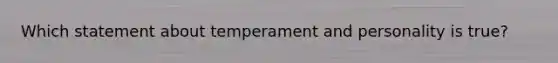 Which statement about temperament and personality is true?