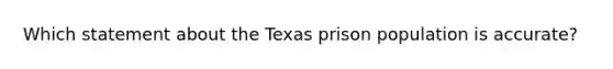 Which statement about the Texas prison population is accurate?