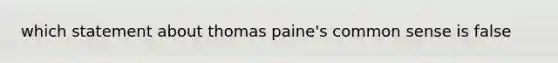 which statement about thomas paine's common sense is false