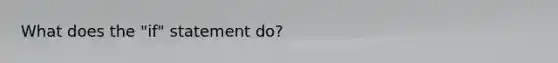 What does the "if" statement do?