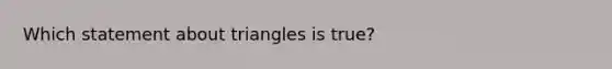 Which statement about triangles is true?