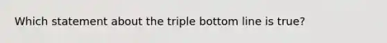 Which statement about the triple bottom line is true?