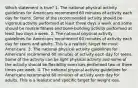 Which statement is true? 1. The national physical activity guidelines for Americans recommend 60 minutes of activity each day for teens. Some of the recommended activity should be vigorous activity performed at least three days a week and some should be muscle fitness and bone-building activity performed at least two days a week. 2. The national physical activity guidelines for Americans recommend 60 minutes of activity each day for teens and adults. This is a realistic target for most Americans. 3. The national physical activity guidelines for Americans recommend 60 minutes of activity each day for teens. Some of the activity can be light physical activity and some of the activity should be flexibility exercises performed two or three times per week. 4. The national physical activity guidelines for Americans recommend 60 minutes of activity each day for adults. This is a realistic and specific target for weight loss.