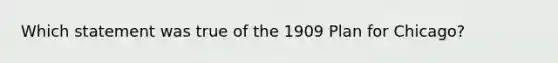 Which statement was true of the 1909 Plan for Chicago?