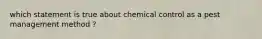 which statement is true about chemical control as a pest management method ?