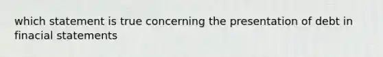 which statement is true concerning the presentation of debt in finacial statements