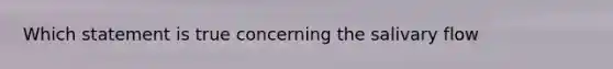 Which statement is true concerning the salivary flow