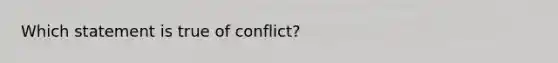 Which statement is true of conflict?