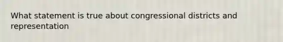 What statement is true about congressional districts and representation