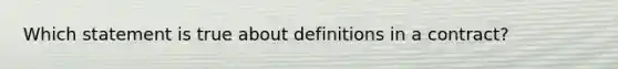 Which statement is true about definitions in a contract?