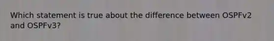 Which statement is true about the difference between OSPFv2 and OSPFv3?