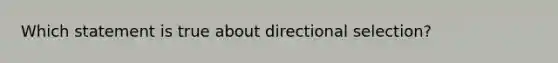 Which statement is true about directional selection?