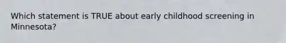 Which statement is TRUE about early childhood screening in Minnesota?