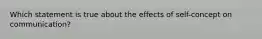 Which statement is true about the effects of self-concept on communication?