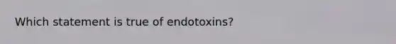 Which statement is true of endotoxins?