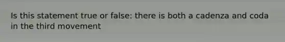 Is this statement true or false: there is both a cadenza and coda in the third movement