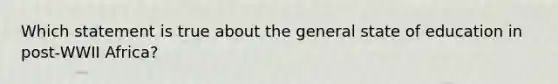 Which statement is true about the general state of education in post-WWII Africa?