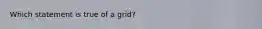 Which statement is true of a grid?