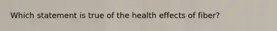 Which statement is true of the health effects of fiber?