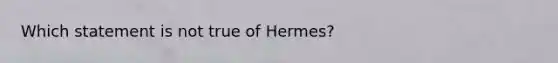 Which statement is not true of Hermes?