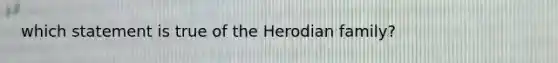 which statement is true of the Herodian family?