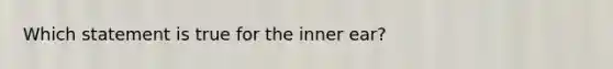 Which statement is true for the inner ear?