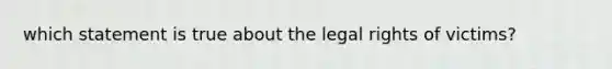 which statement is true about the legal rights of victims?