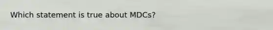 Which statement is true about MDCs?