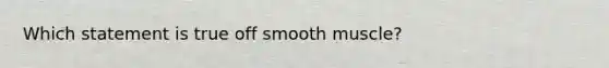 Which statement is true off smooth muscle?