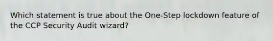 Which statement is true about the One-Step lockdown feature of the CCP Security Audit wizard?