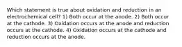 Which statement is true about oxidation and reduction in an electrochemical cell? 1) Both occur at the anode. 2) Both occur at the cathode. 3) Oxidation occurs at the anode and reduction occurs at the cathode. 4) Oxidation occurs at the cathode and reduction occurs at the anode.