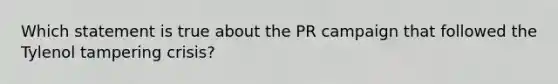 Which statement is true about the PR campaign that followed the Tylenol tampering crisis?