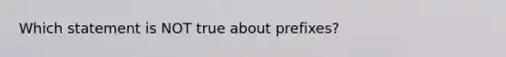 Which statement is NOT true about prefixes?