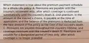 Which statement is true about the premium payment schedule for a Whole Life policy: A. Premiums are payable until the insured's retirement only, after which coverage is continued automatically until the insured's death B. One premium, in the amount of the insured's choice, is payable at the time of application, and the balance of the premiums is deducted from the face amount of the policy at the time of the insured's death C. Premiums are payable throughout the insured's lifetime, and coverage continues until the insured's death D. Premiums are payable for a designated period of time only, after which coverage is no longer provided