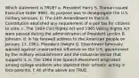 Which statement is TRUE? a. President Harry S. Truman issued Executive Order 9981. Its purpose was to desegregate the U.S. military services. b. The 24th Amendment to the U.S. Constitution abolished any requirement of a poll tax for citizens to vote. c. The 1964 Civil Rights Act and 1965 Voting Rights Act were passed during the administration of President Lyndon B. Johnson. d. In his farewell address to the American people on January 17, 1961, President Dwight D. Eisenhower famously warned against unwarranted influence on the U.S. government by the military establishment and the industrial sector that supports it. e. The 1964 Free Speech Movement originated among college students who objected their schools' acting in loco parentis. f. All of the above are TRUE.