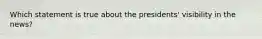 Which statement is true about the presidents' visibility in the news?