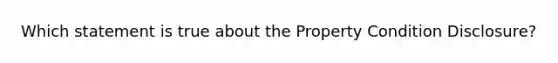 Which statement is true about the Property Condition Disclosure?