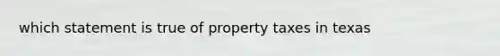 which statement is true of property taxes in texas