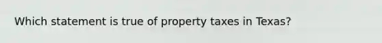 Which statement is true of property taxes in Texas?