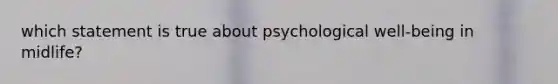 which statement is true about psychological well-being in midlife?