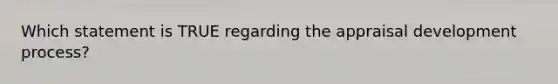 Which statement is TRUE regarding the appraisal development process?