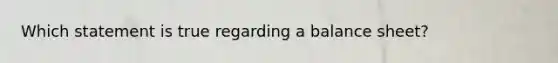 Which statement is true regarding a balance sheet?