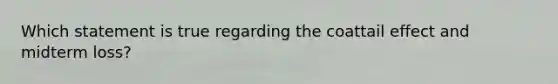 Which statement is true regarding the coattail effect and midterm loss?