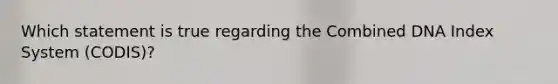 Which statement is true regarding the Combined DNA Index System (CODIS)?