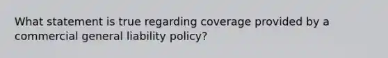 What statement is true regarding coverage provided by a commercial general liability policy?