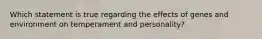 Which statement is true regarding the effects of genes and environment on temperament and personality?