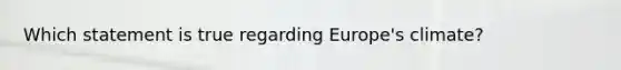 Which statement is true regarding Europe's climate?