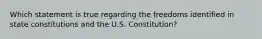 Which statement is true regarding the freedoms identified in state constitutions and the U.S. Constitution?