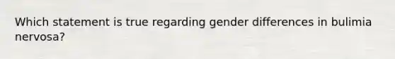 Which statement is true regarding gender differences in bulimia nervosa?