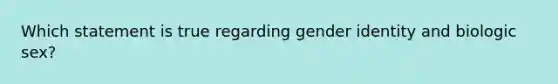 Which statement is true regarding gender identity and biologic sex?